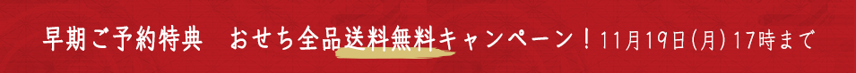 早期ご予約特典 おせち全品送料無料キャンペーン!11月19日(月)17時まで